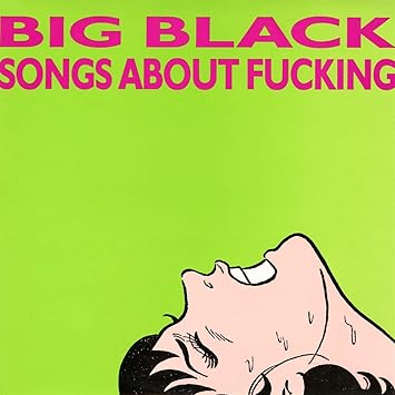 Big Black - Songs About Fucking