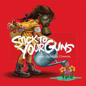 Stick To Your Guns - Keep Planting Flowers